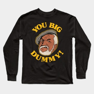 YOU BIG DUMMY! Long Sleeve T-Shirt